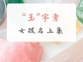 玉字跟什么字搭配比较好 和玉字搭配的女孩名字