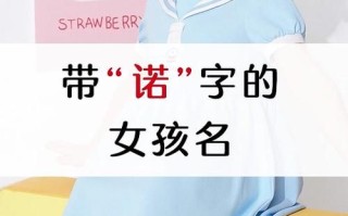 2025最新！带诺字的女孩名字寓意解析_美好祝福+性格品质+诗意案例大全
