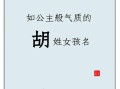 女孩的名字姓胡叫什么好听 女孩子姓胡取什么名字好听
